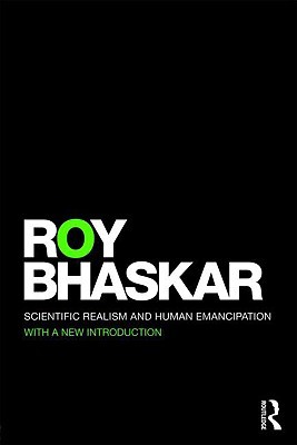 Scientific Realism and Human Emancipation (Classical Texts in Critical Realism (Routledge Critical Realism))
