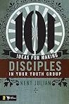101 Ideas for Making Disciples in Your Youth Group 101 Ideas for Making Disciples in Your Youth Group