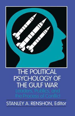 The Political Psychology of the Gulf War: Leaders, Publics, and the Process of Conflict (Pitt series in policy and institutional studies)