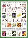 The World Encyclopedia of Wild Flowers and Flora: An authorative guide to more than 750 wild flowers of the world. Beautifully illustrated with over ... watercolours, photographs and maps