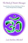 The Book of Master Messages: Ascended Master Teachers Offer Ways and Means to Move Through Today's Challenges The Book of Master Messages: Ascended Master Teachers Offer Ways and Means to Move Through Today's Challenges