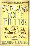 Funding Your Future: The Only Guide to Mutual Funds You'll Ever Need Funding Your Future: The Only Guide to Mutual Funds You'll Ever Need