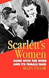 Scarlett's Women: Gone With the Wind and Its Female Fans Scarlett's Women: Gone With the Wind and Its Female Fans