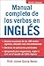 Manual Completo De Los Verbos En Ingles: Complete Manual of English Verbs, Second Edition