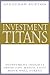 Investment Titans: Investment Insights from the Minds that Move Wall Street
