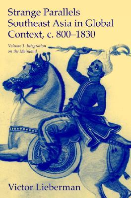 Strange Parallels: Southeast Asia in Global Context, c. 800-1830. Volume 1, Integration on the Mainland (Paperback)
