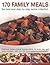 170 Family Meals: Delicious home-cooked favourite dishes for every day and every occasion, with 200 mouthwatering photographs