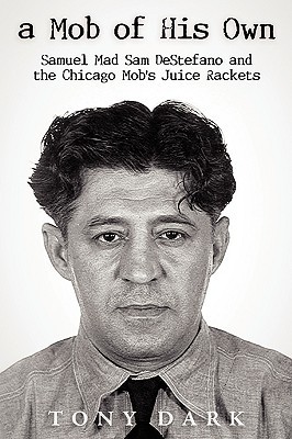 A Mob of His Own: Mad Sam DeStefano and the Chicago Mob's Juice Rackets (Paperback)
