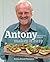 Antony Makes it Easy: Fuss-free Food in Minutes