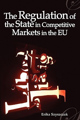 The Regulation of the State in Competitive Markets in the EU (Paperback)