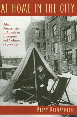 At Home in the City: Urban Domesticity in American Literature And Culture, 1850-1930 (Becoming Modern: New Nineteenth-century Studies)
