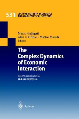 The Complex Dynamics of Economic Interaction: Essays in Economics and Econophysics (Lecture Notes in Economics and Mathematical Systems, 531)