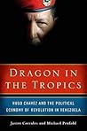 Dragon in the Tropics: Hugo Chavez and the Political Economy of Revolution in Venezuela