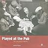 Played at the Pub: The pub games of Britain (Played in Britain) Played at the Pub: The pub games of Britain (Played in Britain)