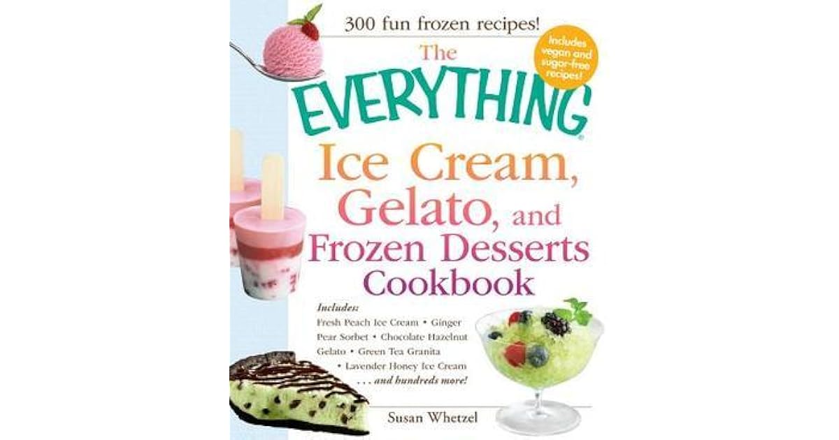 The Everything Ice Cream, Gelato, and Frozen Desserts Cookbook
