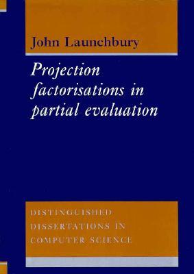 Project Factorisations in Partial Evaluation (Distinguished Dissertations in Computer Science, Series Number 1)