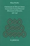 Christianity and African Culture: Conservative German Protestant Missionaries in Tanzania, 1900-1940 (Studies of Religion in Africa, 14)