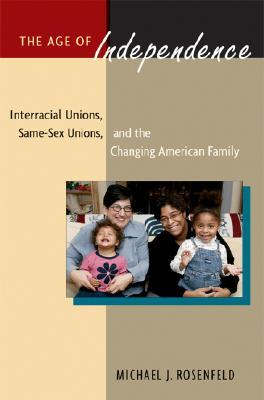 The Age of Independence: Interracial Unions, Same-Sex Unions, and the Changing American Family (Hardcover)