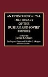 An Ethnohistorical Dictionary of the Russian and Soviet Empires An Ethnohistorical Dictionary of the Russian and Soviet Empires