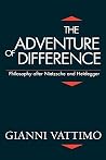 The Adventure of Difference: Philosophy After Nietzsche and Heidegger The Adventure of Difference: Philosophy After Nietzsche and Heidegger