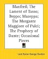 Manfred; The Lament of Tasso; Beppo; Mazeppa; The Morgante Maggiore of Pulci; The Prophecy of Dante; Occasional Pieces Manfred; The Lament of Tasso; Beppo; Mazeppa; The Morgante Maggiore of Pulci; The Prophecy of Dante; Occasional Pieces