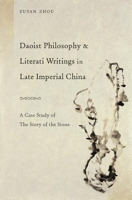 Daoist Philosophy and Literati Writings in Late Imperial China: A Case Study of The Story of the Stone (Hardcover)