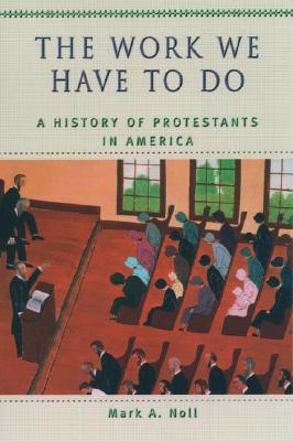 The Work We Have to Do: A History of Protestants in America (Religion in American Life)