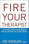 Fire Your Therapist: Why Therapy Might Not Be Working for You and What You Can Do about It