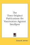 The Three Original Publications On Vaccination Against Smallpox