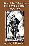 King of the Delawares: Teedyuscung, 1700 - 1763 King of the Delawares: Teedyuscung, 1700 - 1763