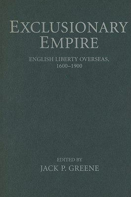 Exclusionary Empire: English Liberty Overseas, 1600–1900 (Hardcover)