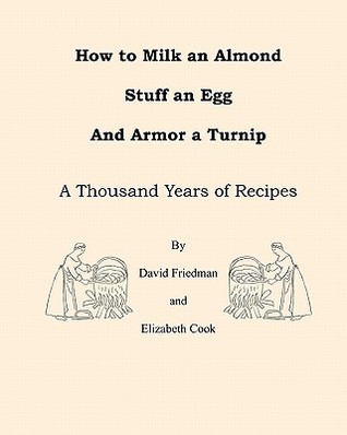 How to Milk an Almond, Stuff an Egg, and Armor a Turnip: A Thousand Years of Recipes (Paperback)