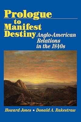 Prologue to Manifest Destiny: Anglo-American Relations in the 1840's (Paperback)