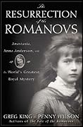 The Resurrection of the Romanovs: Anastasia, Anna Anderson, and the World's Greatest Royal Mystery