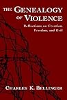 The Genealogy of Violence: Reflections on Creation, Freedom, and Evil