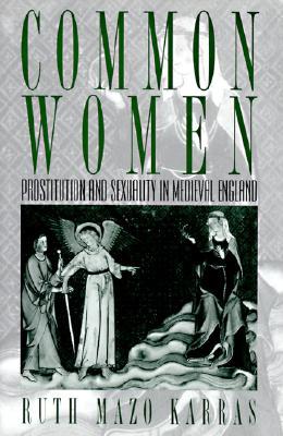 Common Women: Prostitution and Sexuality in Medieval England (Studies in the History of Sexuality)