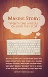 Making Story: Twenty-One Writers on How They Plot