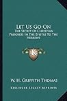Let Us Go On: The Secret Of Christian Progress In The Epistle To The Hebrews