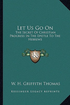 Let Us Go on: The Secret of Christian Progress in the Epistle to the Hebrews