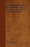 A Manual Of English Pronunciation And Grammar - For The Use Of Dutch Students A Manual Of English Pronunciation And Grammar - For The Use Of Dutch Students