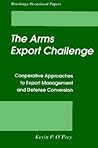 The Arms Export Challenge: Cooperative Approaches to Export Management and Defense Conversion (Brookings Occasional Papers) The Arms Export Challenge: Cooperative Approaches to Export Management and Defense Conversion (Brookings Occasional Papers)