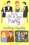 Be the Life and Soul of the Party: Socialising for Success Be the Life and Soul of the Party: Socialising for Success