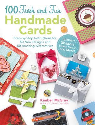 100 Fresh and Fun Handmade Cards: Step-by-Step Instructions for 50 New Designs and 50 Amazing Alternatives