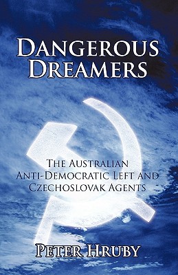 Dangerous Dreamers: The Australian Anti-Democratic Left and Czechoslovak Agents (Paperback)