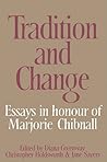 Tradition and Change: Essays in Honour of Marjorie Chibnall Presented by her Friends on the Occasion of her Seventieth Birthday Tradition and Change: Essays in Honour of Marjorie Chibnall Presented by her Friends on the Occasion of her Seventieth Birthday