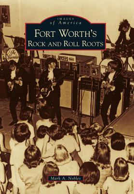 Fort Worth's Rock and Roll Roots (Images of America: Texas)