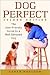 Dog Perfect: The User-Friendly Guide to a Well-Behaved Dog