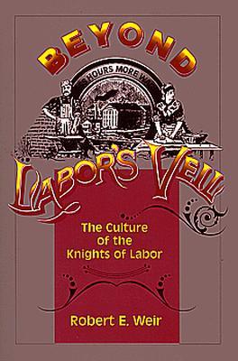 Beyond Labor's Veil: The Culture of the Knights of Labor (Paperback)