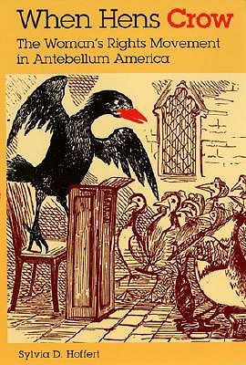 When Hens Crow: The Womanâs Rights Movement in Antebellum America (Paperback)