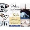 Polar Explorers for Kids: Historic Expeditions to the Arctic and Antarctic with 21 Activities (5) (For Kids series)
